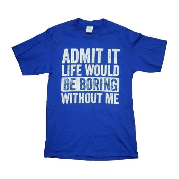 Funny Shirt- Admit It, life would be boring without Me - Mens Size Small - Picture 1 of 3